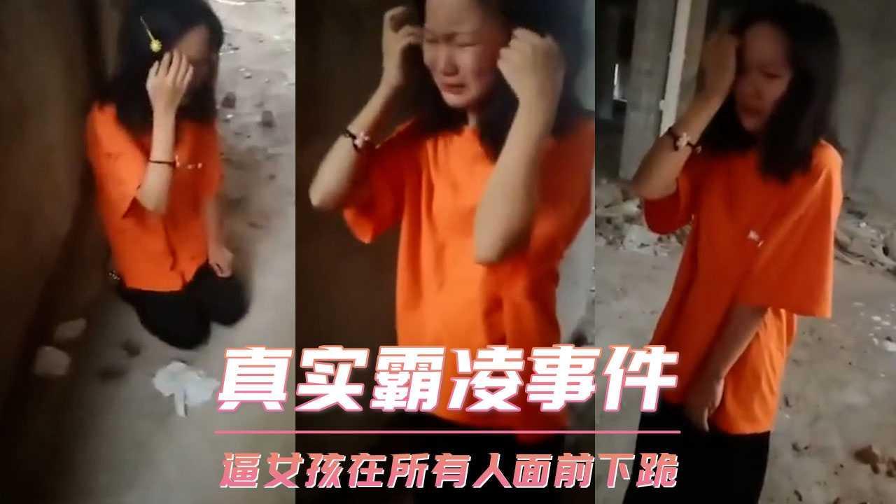 真实霸凌事件-逼女孩在所有人面前下跪..