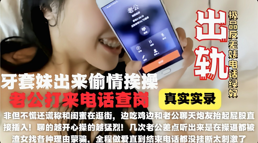 钢牙套妹妹大酒店偷情被老公来电话查岗骗老公在逛街..