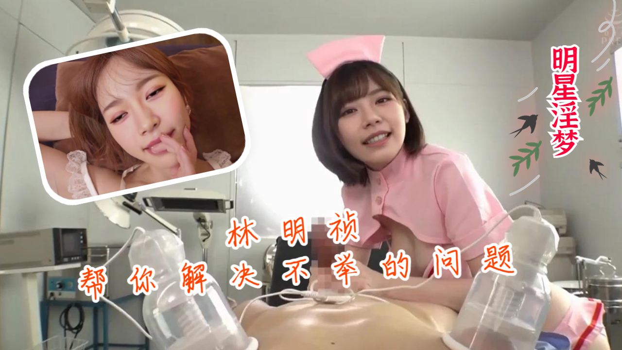 明星淫梦-林明祯帮你解决不举的问题...1