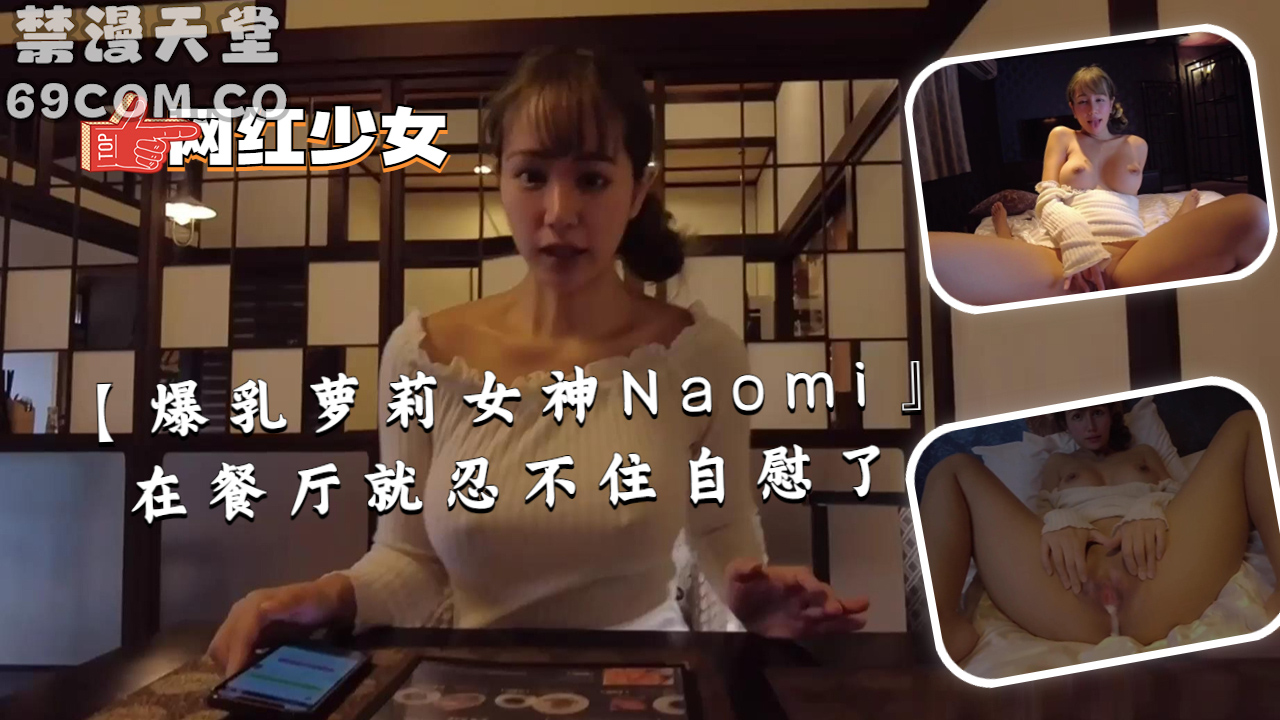 【爆乳萝莉女神Naomi』在餐厅就忍不住自慰了-福利姬..