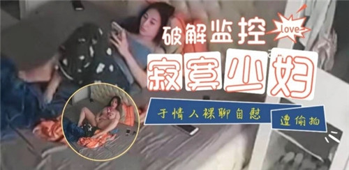 破解监控，寂寞少妇与情人裸聊自慰遭偷拍-猎奇吃瓜..