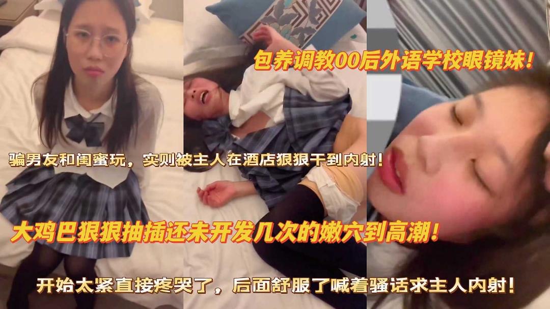 推荐包养调教00后外语学校眼镜妹大鸡巴狠操未开发嫩穴到高潮..
