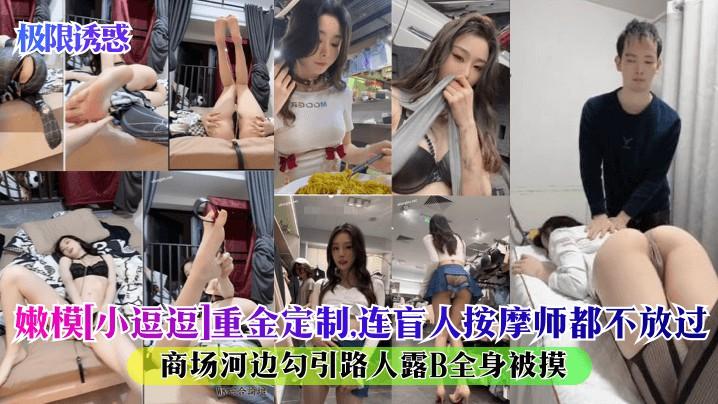【极限诱惑】嫩模[小逗逗]重金定制，连盲人按摩师都不放过！商场河边勾引路人露B全身被摸！hl..