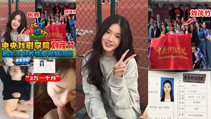 中央戏剧学院刘茂竹被金主爸爸包养，拍摄性爱视频流出，包养费2万一个月..