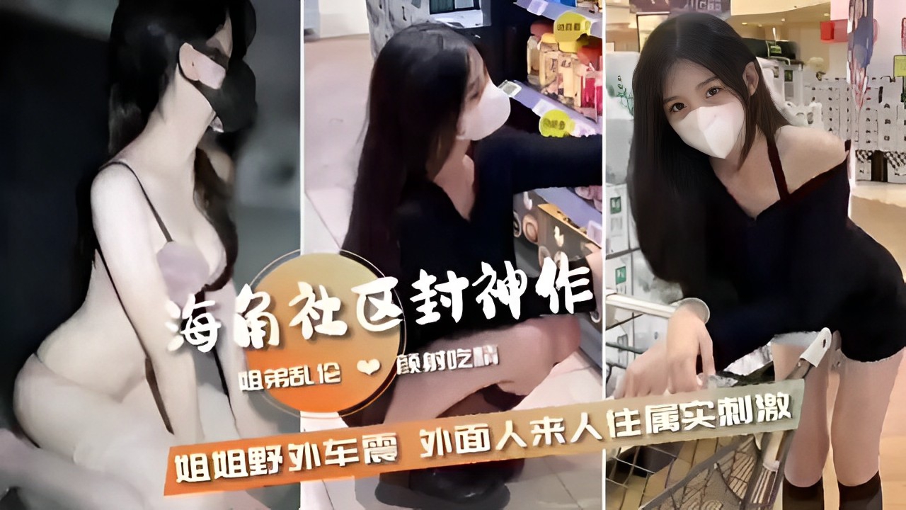 姐弟乱伦 射吃情姐姐野外车震外面人来人住属实刺激..