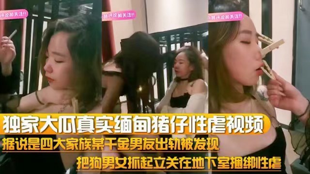 【独家大瓜】真实缅甸猪仔性虐视频，把狗男女抓起来关在地下室捆绑性虐-猎奇吃瓜..