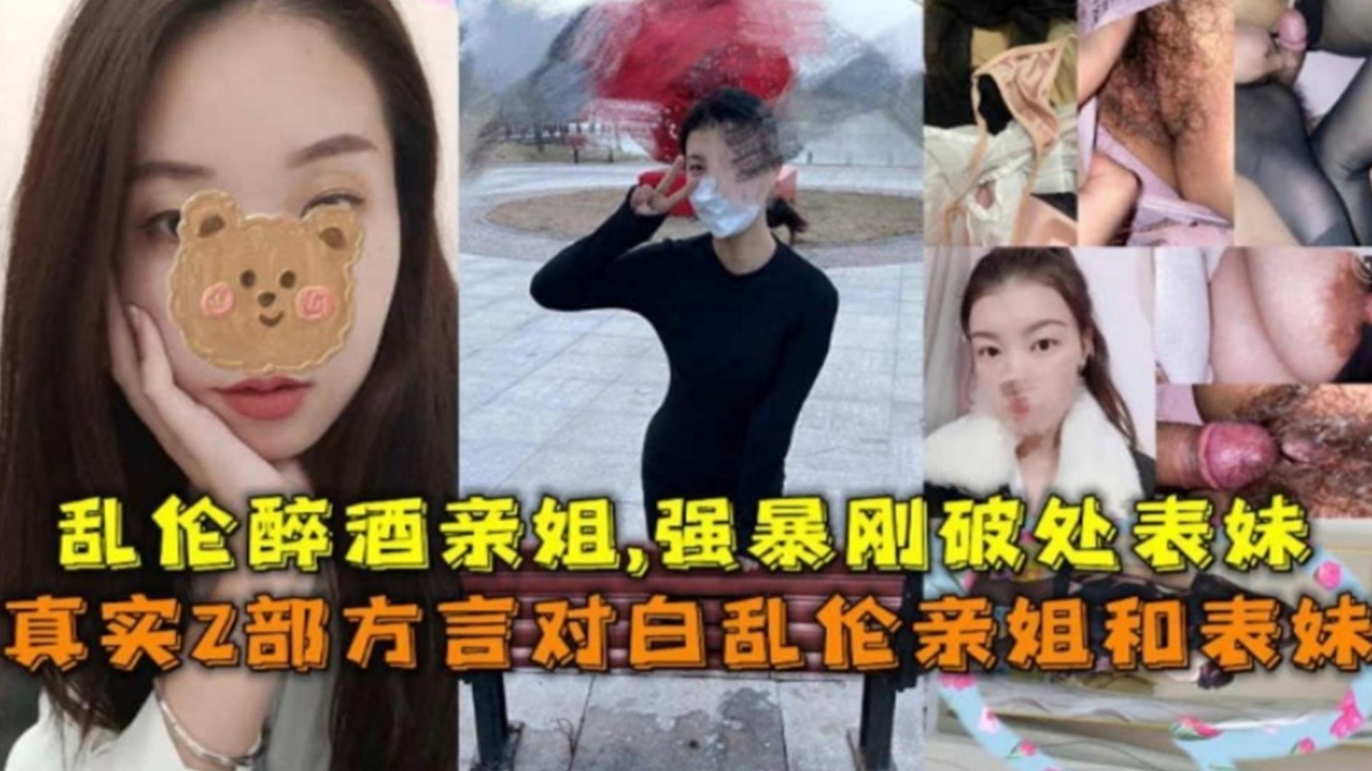 2部方言对白乱伦，乱伦醉酒亲姐！强暴刚破处的表妹！..
