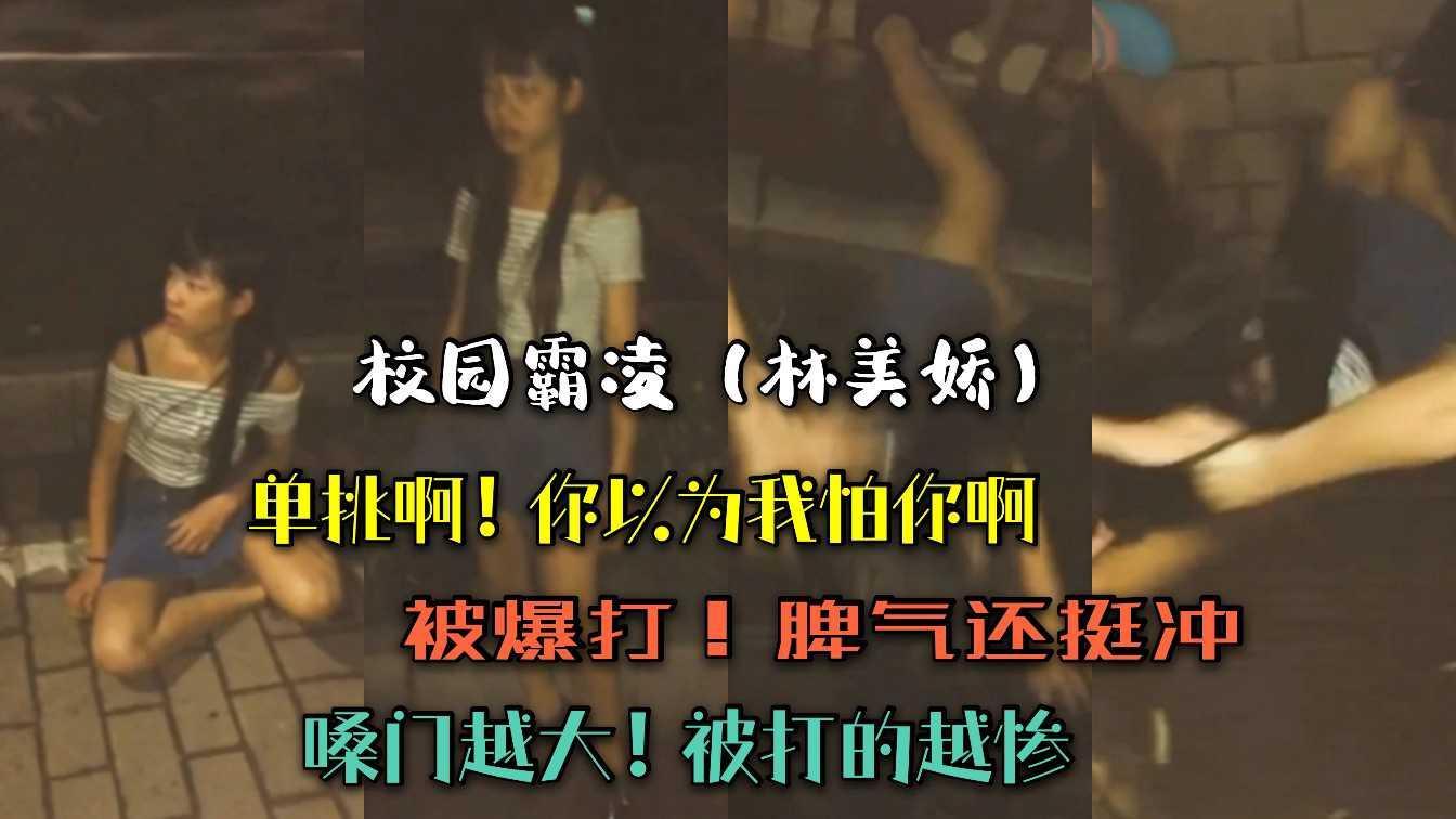 校园霸凌（林美娇）被打不服！嗓门越大，打的越惨！..