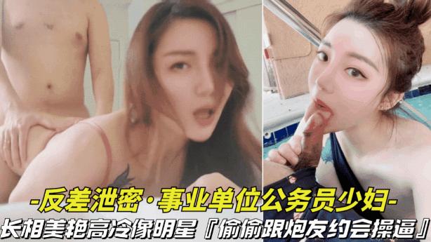 推荐【反差泄密事业单位的公务员少妇】长相美艳高冷像明星!偷偷跟炮友约会操逼视频被曝光...1