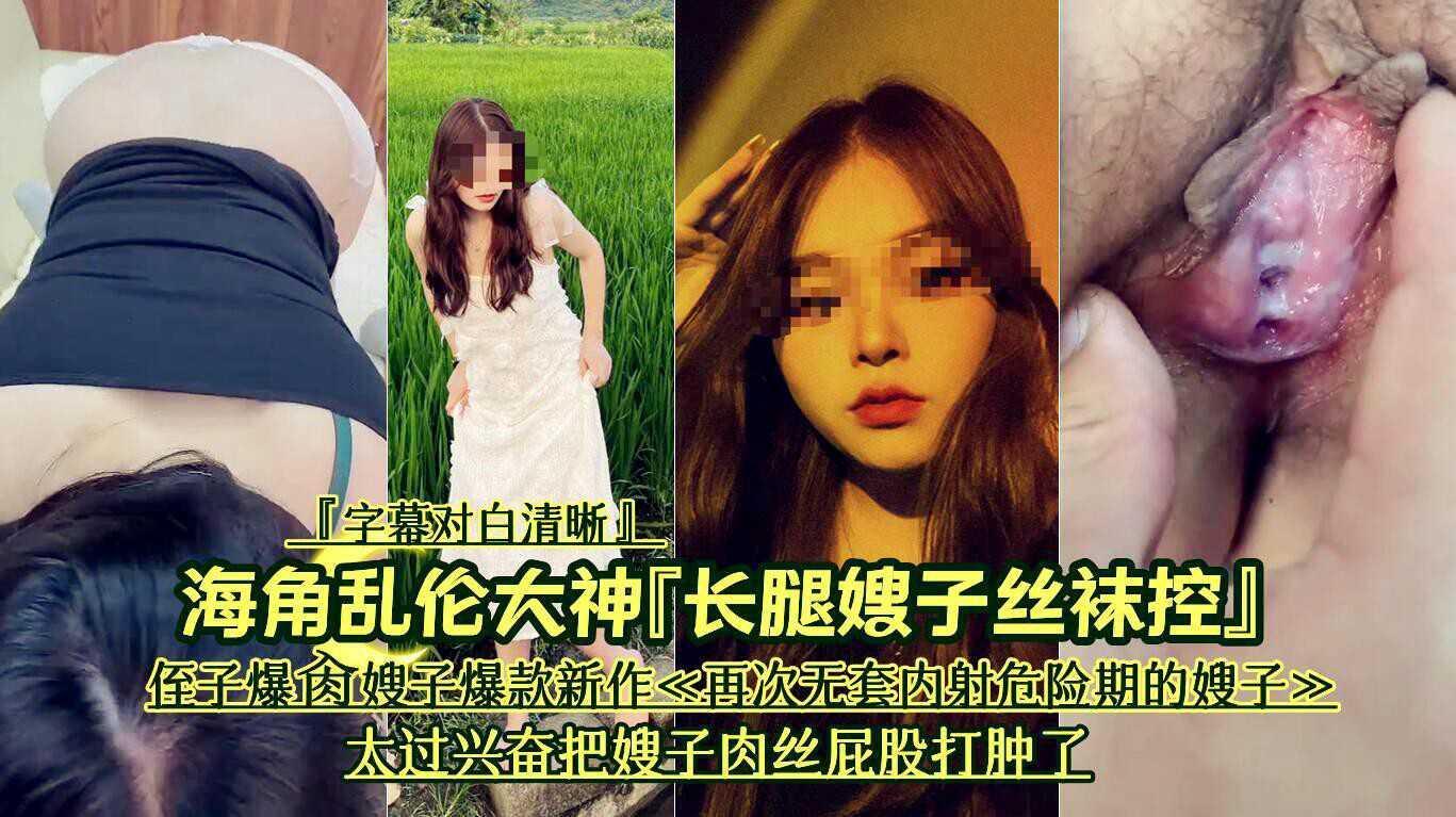 23 海角乱伦大神『长腿嫂子丝袜控』侄子爆肏嫂子爆款新作《再次无套内射危险期的嫂子》太过兴奋把嫂子肉丝屁股打肿了『字幕对白清晰』『360影视』...1