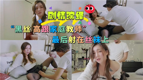 黑丝高跟家庭教室，最后射在丝袜上-猎奇吃瓜..