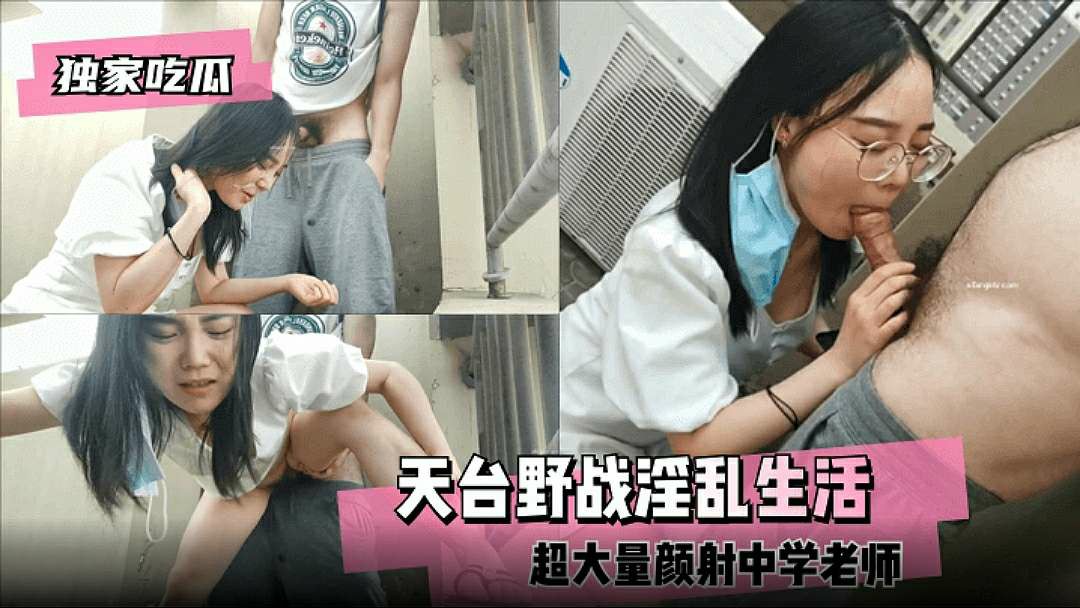 【独家吃瓜】天台野战浑乱生活超大量颜射中学老师-猎奇吃瓜..