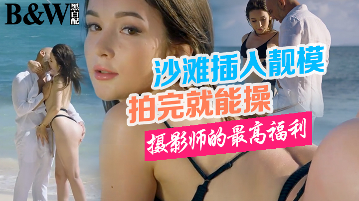 【黑白配】摄影师的最高福利 拍完靓模还能操！-精品力荐..