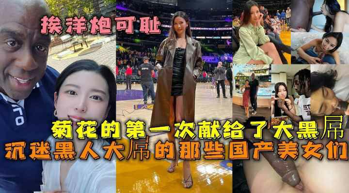 沉迷黑人大屌的那些国产美女们 丰臀骚货把菊花的第一次献给了大黑屌 【骑洋马光荣 挨洋炮可耻】-猎奇吃瓜..