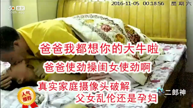 家庭摄像头父女乱伦爆操东北孕妇，对白超精彩-精品力荐..