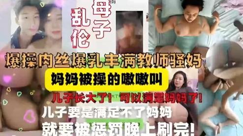 教师妈妈被儿子按在床上内射，妈妈被操的嗷嗷叫，儿子长大可以满足妈妈了-精品力荐..