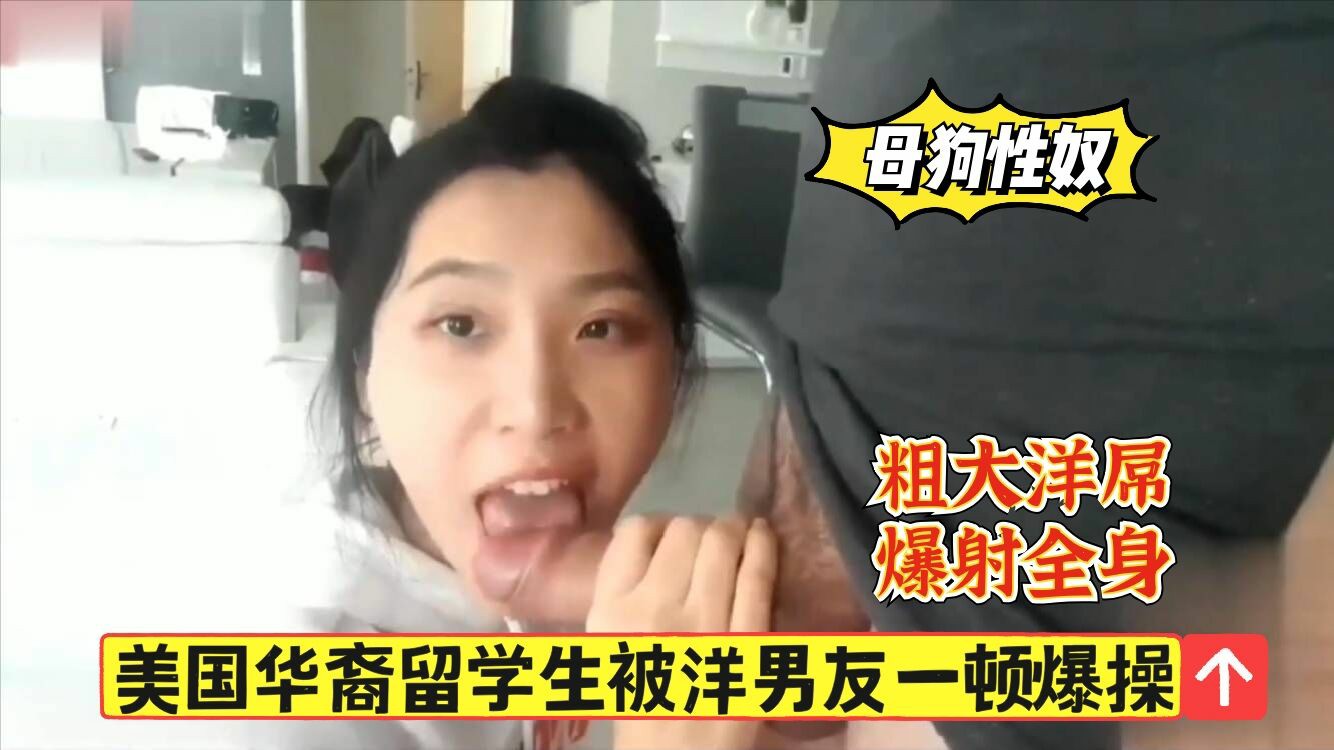 【母狗性奴】华裔留学生大战洋男友，粗大洋屌，爆射全身..