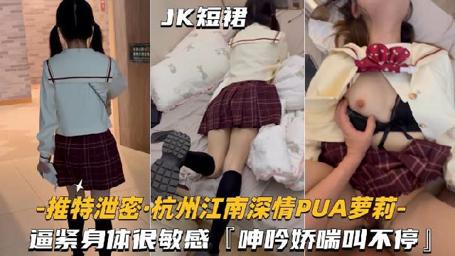 【杭州江南深情-PUA萝莉学妹】逼紧身材很敏感，呻吟娇喘不停萝莉-福利姬..