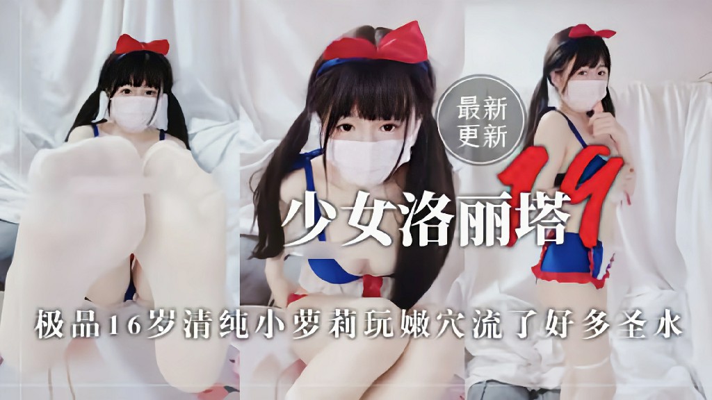 【少女洛丽塔】极品清纯少女小萝莉玩嫩穴流了好多圣水..
