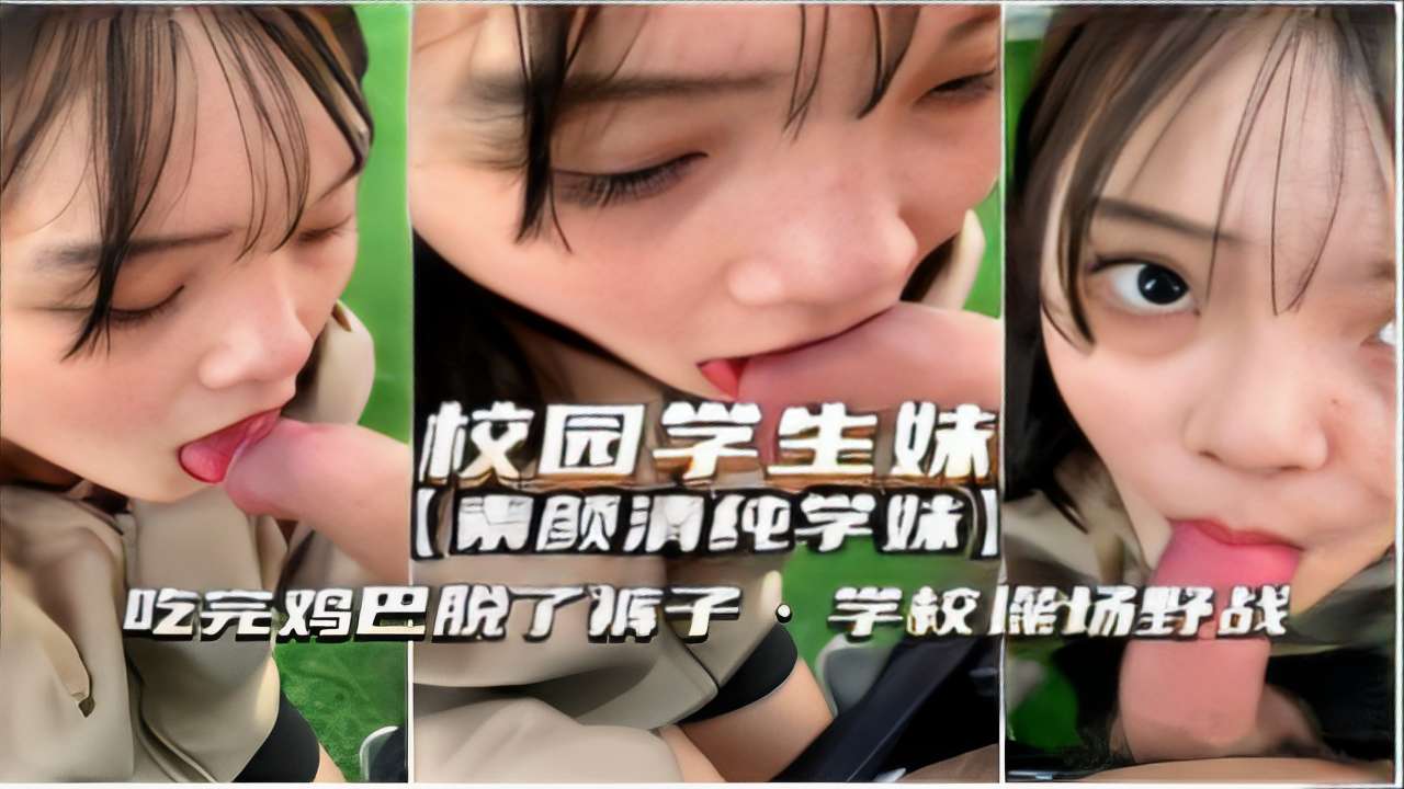 校园学生妹素颜清纯吃完鸡巴脱了裤子学校操场野战-精品力荐...1