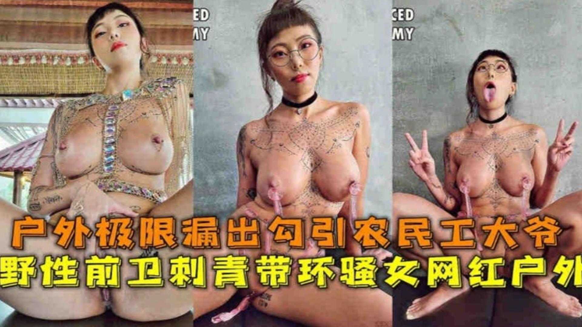 户外极限露出勾引农民工大爷，野性前卫刺青带环骚女网红-精品力荐..
